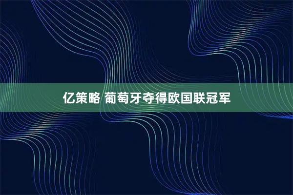 亿策略 葡萄牙夺得欧国联冠军