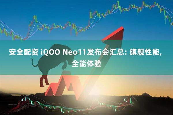 安全配资 iQOO Neo11发布会汇总: 旗舰性能, 全能体验