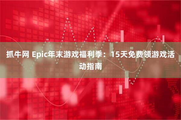 抓牛网 Epic年末游戏福利季：15天免费领游戏活动指南